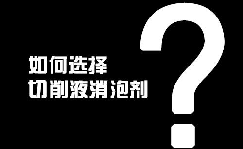 如何選擇切削液消泡劑? 如何選擇切削液消泡劑?
